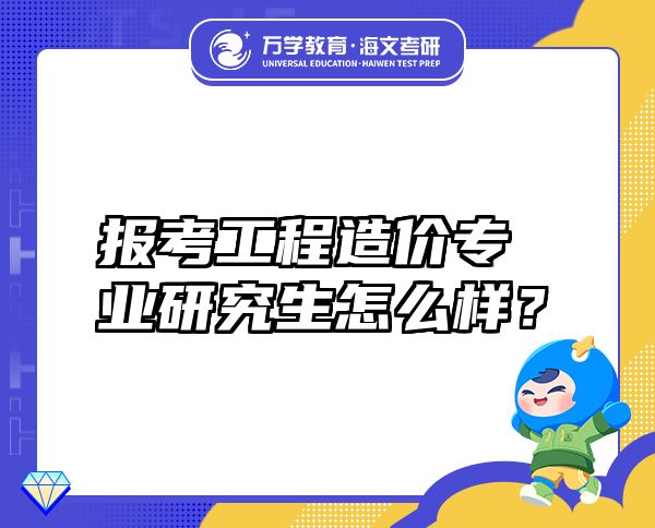 报考工程造价专业研究生怎么样？