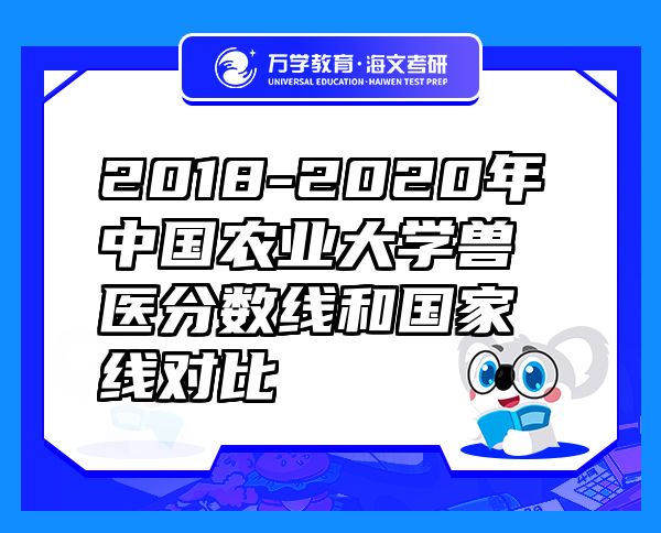 2018-2020年中国农业大学兽医分数线和国家线对比