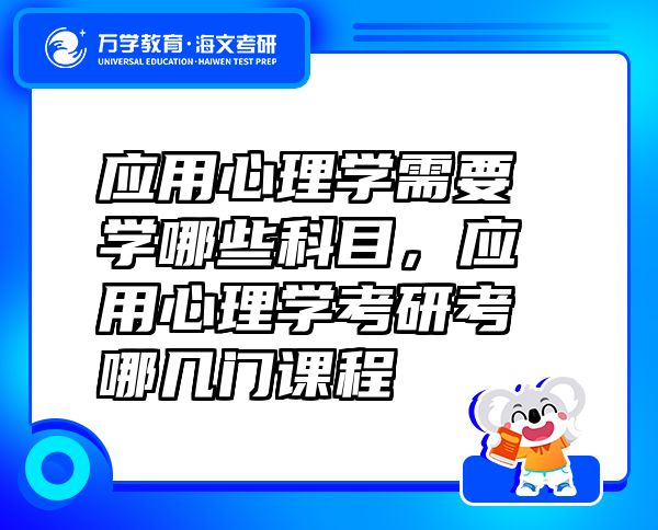 应用心理学需要学哪些科目，应用心理学考研考哪几门课程