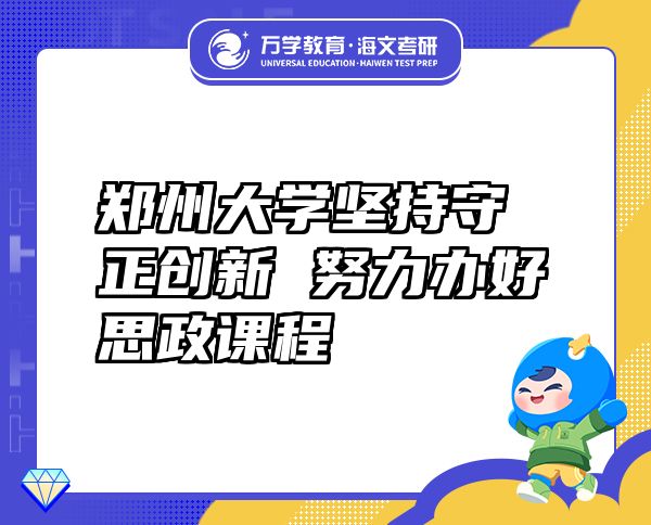 郑州大学坚持守正创新 努力办好思政课程