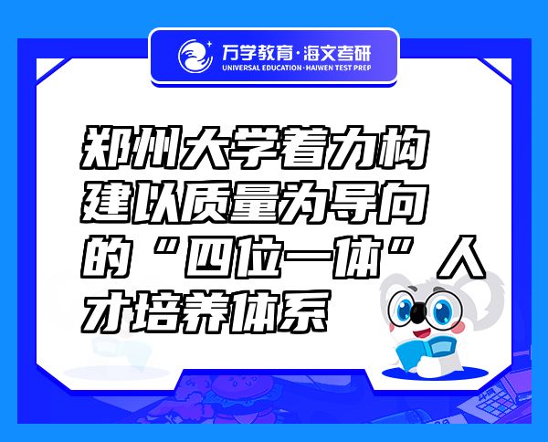 郑州大学着力构建以质量为导向的“四位一体”人才培养体系