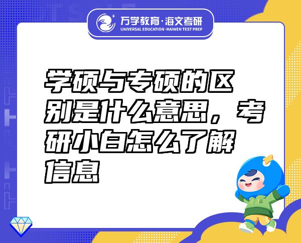 学硕与专硕的区别是什么意思，考研小白怎么了解信息