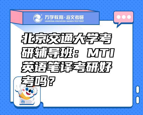 北京交通大学考研辅导班：MTI英语笔译考研好考吗？