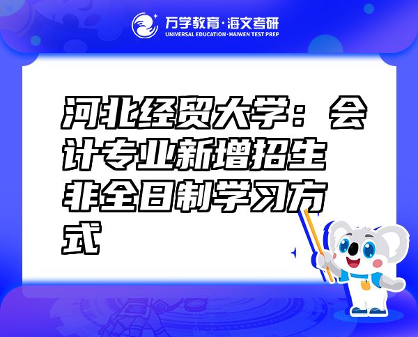 河北经贸大学：会计专业新增招生非全日制学习方式