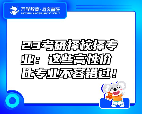 23考研择校择专业：这些高性价比专业不容错过！