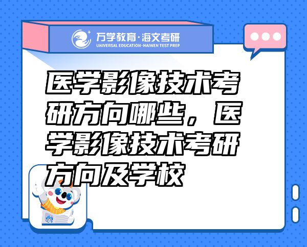 医学影像技术考研方向哪些，医学影像技术考研方向及学校