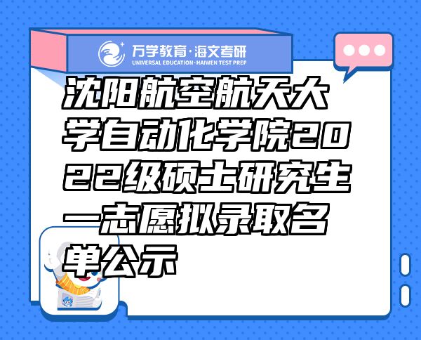 沈阳航空航天大学自动化学院2022级硕士研究生一志愿拟录取名单公示