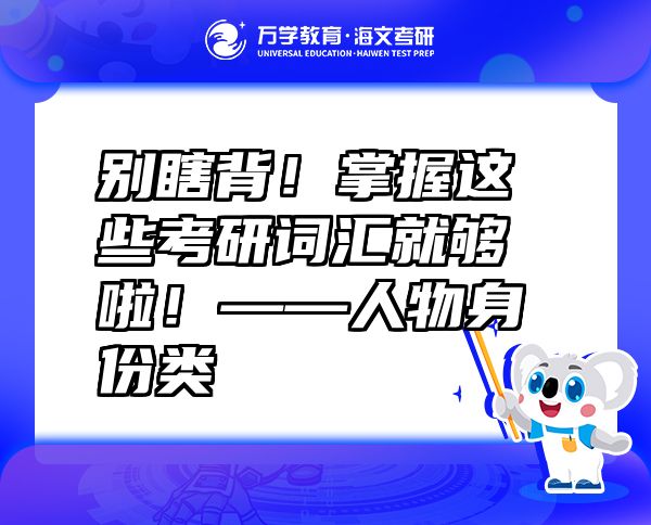 别瞎背！掌握这些考研词汇就够啦！——人物身份类