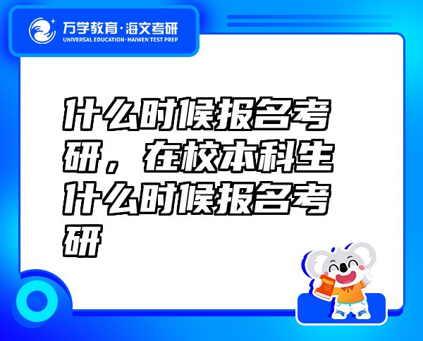 什么时候报名考研，在校本科生什么时候报名考研