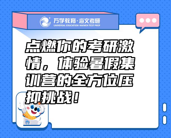 点燃你的考研激情，体验暑假集训营的全方位压抑挑战！