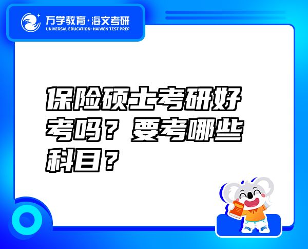 保险硕士考研好考吗？要考哪些科目？