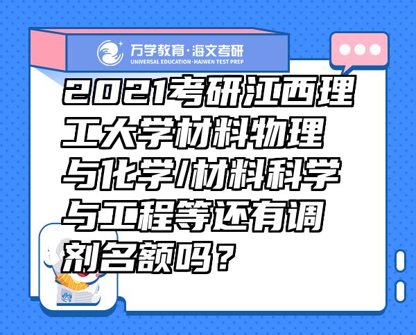 2021考研江西理工大学材料物理与化学/材料科学与工程等还有调剂名额吗？