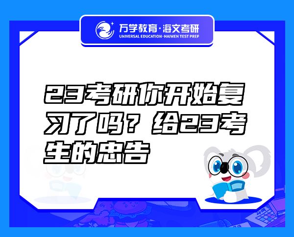 23考研你开始复习了吗？给23考生的忠告