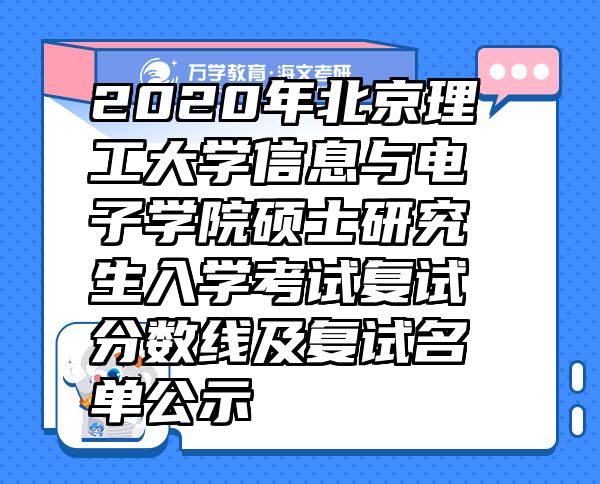 2020年北京理工大学信息与电子学院硕士研究生入学考试复试分数线及复试名单公示