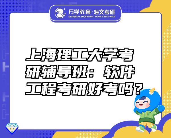 上海理工大学考研辅导班：软件工程考研好考吗？