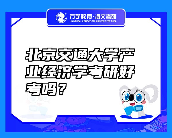 北京交通大学产业经济学考研好考吗？