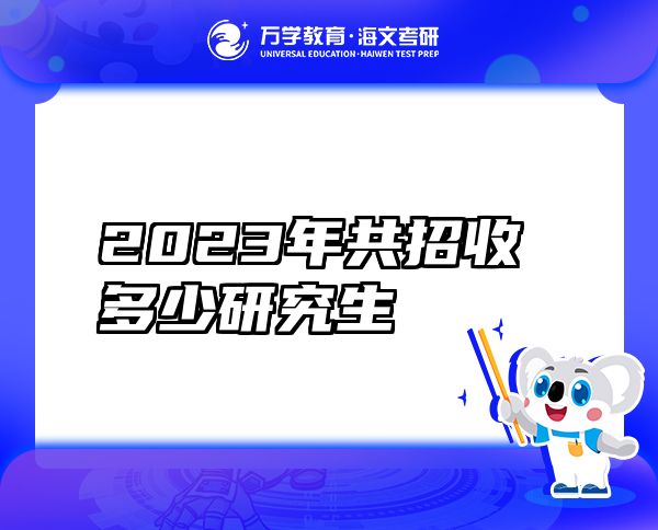 2023年共招收多少研究生