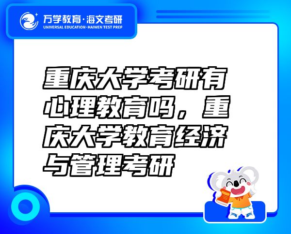 重庆大学考研有心理教育吗，重庆大学教育经济与管理考研