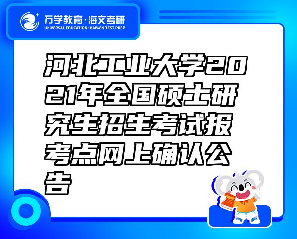 河北工业大学2021年全国硕士研究生招生考试报考点网上确认公告