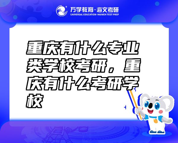 重庆有什么专业类学校考研，重庆有什么考研学校