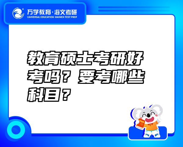 教育硕士考研好考吗？要考哪些科目？