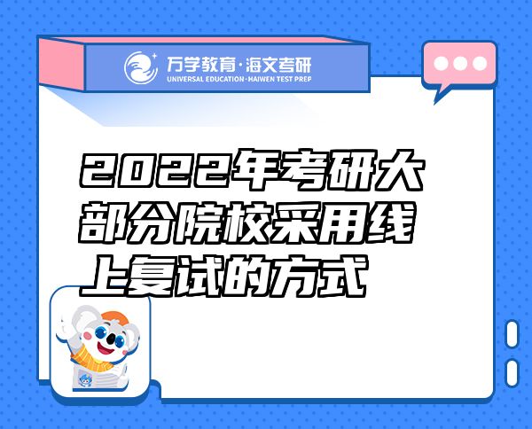 2022年考研大部分院校采用线上复试的方式