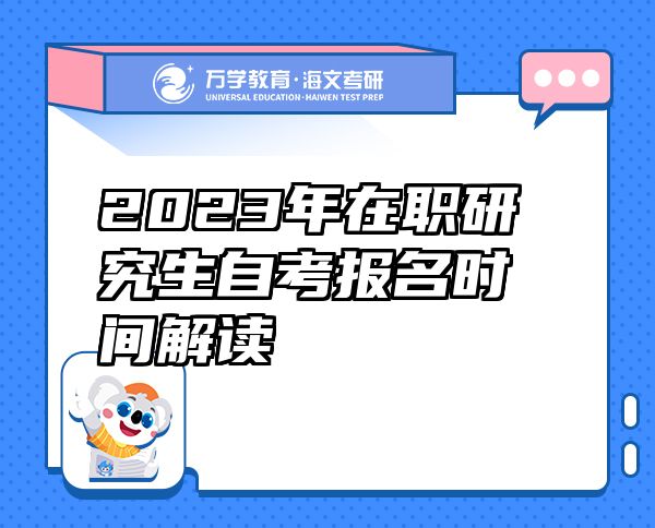 2023年在职研究生自考报名时间解读