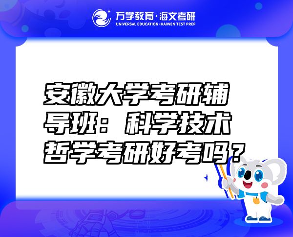 安徽大学考研辅导班：科学技术哲学考研好考吗？