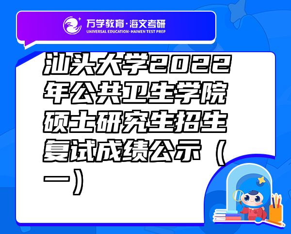 汕头大学2022年公共卫生学院硕士研究生招生复试成绩公示（一）