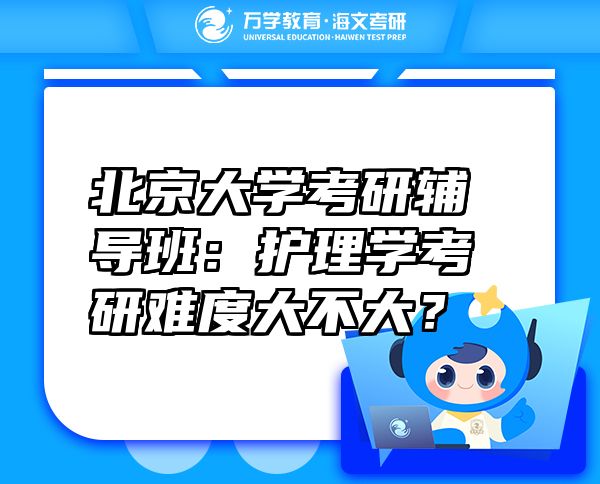 北京大学考研辅导班：护理学考研难度大不大？