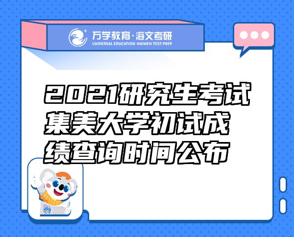 2021研究生考试集美大学初试成绩查询时间公布