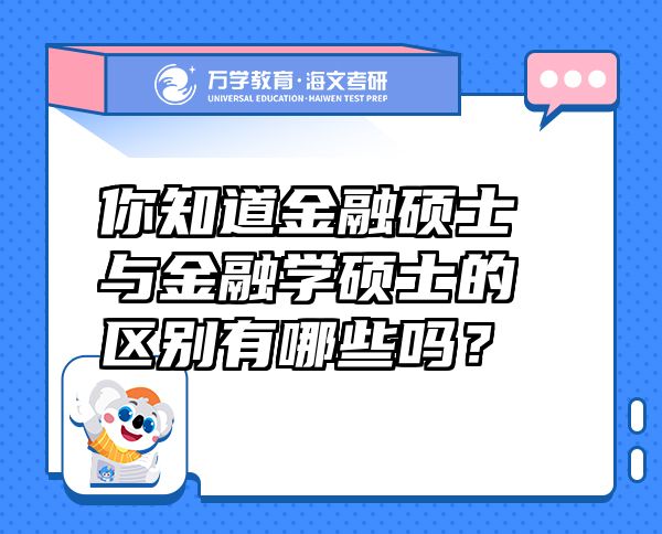 你知道金融硕士与金融学硕士的区别有哪些吗？