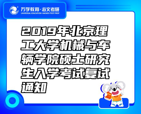 2019年北京理工大学机械与车辆学院硕士研究生入学考试复试通知