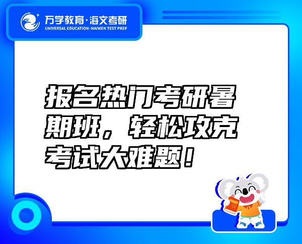 报名热门考研暑期班，轻松攻克考试大难题！