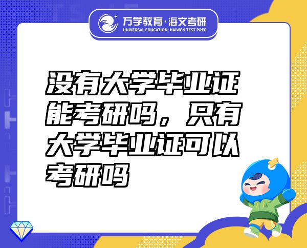 没有大学毕业证能考研吗，只有大学毕业证可以考研吗