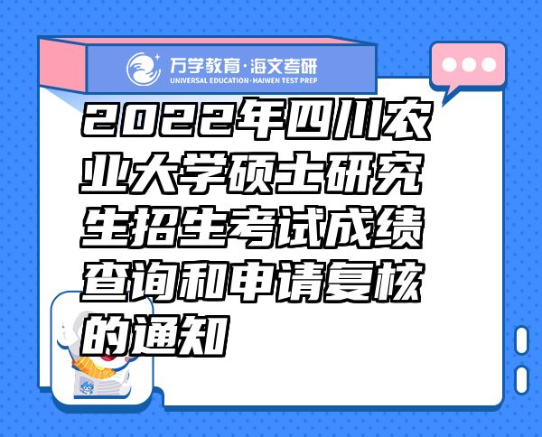 2022年四川农业大学硕士研究生招生考试成绩查询和申请复核的通知