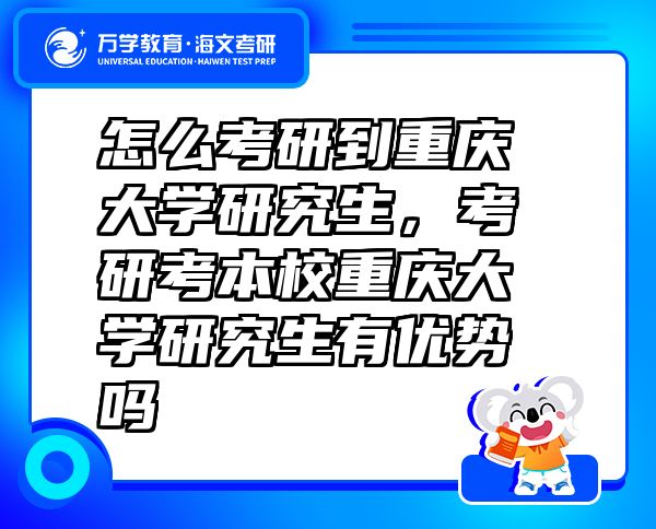 怎么考研到重庆大学研究生，考研考本校重庆大学研究生有优势吗