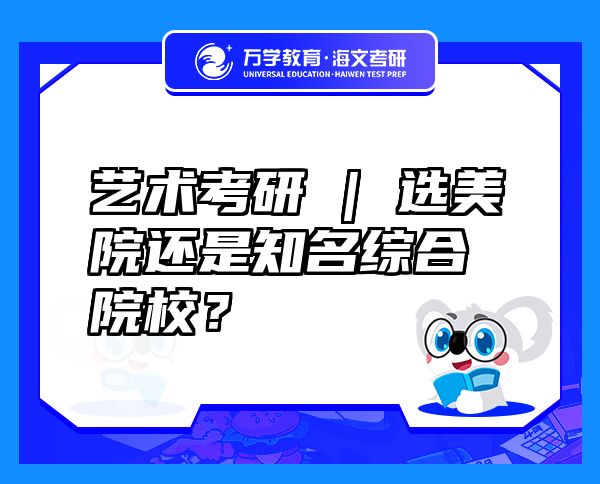 艺术考研 | 选美院还是知名综合院校？