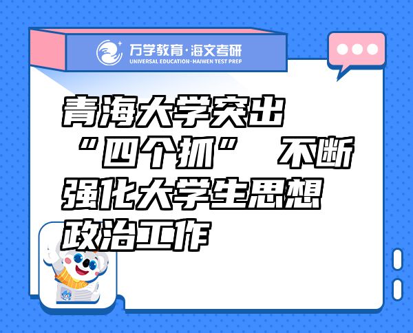 青海大学突出“四个抓” 不断强化大学生思想政治工作