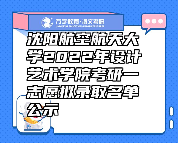 沈阳航空航天大学2022年设计艺术学院考研一志愿拟录取名单公示