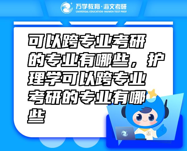 可以跨专业考研的专业有哪些，护理学可以跨专业考研的专业有哪些