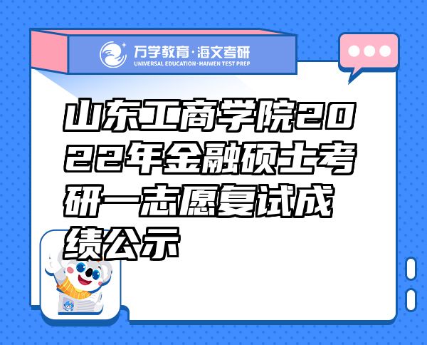 山东工商学院2022年金融硕士考研一志愿复试成绩公示