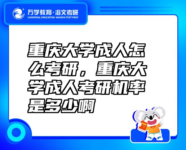 重庆大学成人怎么考研，重庆大学成人考研机率是多少啊