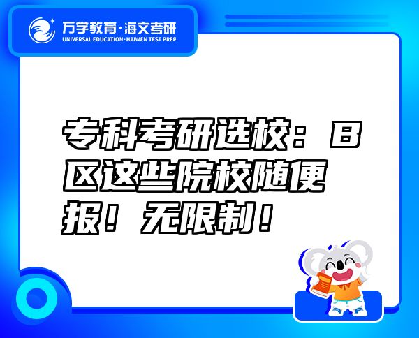 专科考研选校：B区这些院校随便报！无限制！