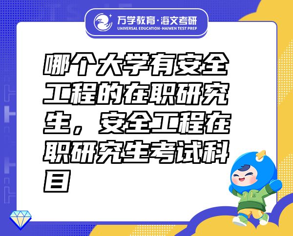 哪个大学有安全工程的在职研究生，安全工程在职研究生考试科目