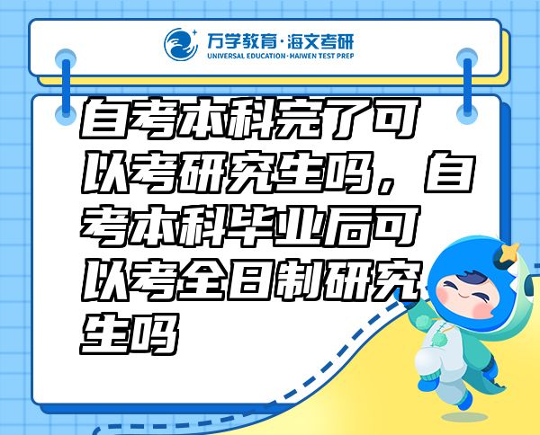 自考本科完了可以考研究生吗，自考本科毕业后可以考全日制研究生吗