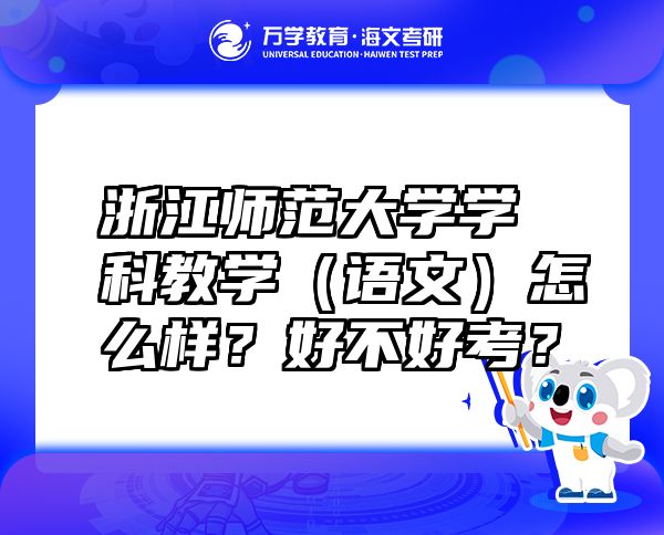 浙江师范大学学科教学（语文）怎么样？好不好考？