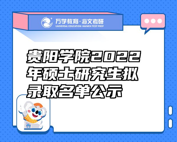 贵阳学院2022年硕士研究生拟录取名单公示