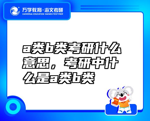 a类b类考研什么意思，考研中什么是a类b类