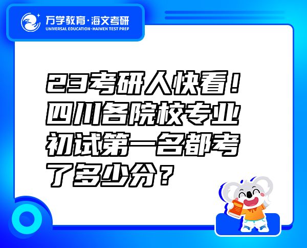 23考研人快看！四川各院校专业初试第一名都考了多少分？